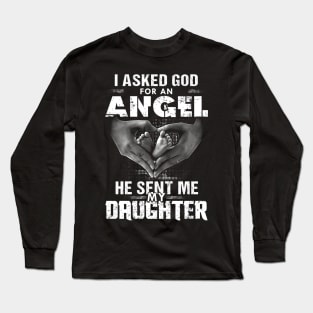 I Asked God For An Angel He Sent Me My Daughter Long Sleeve T-Shirt